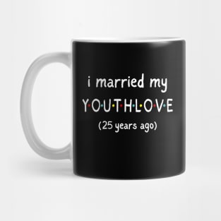 I Married My Youthlove 25 Years Ago Mug
